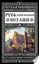 Русь изначальная без лжи. Что замалчивают историки