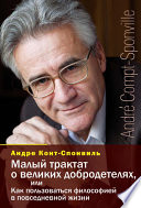 Малый трактат о великих добродетелях, или Как пользоваться философией в повседневной жизни