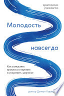 Молодость навсегда. Как замедлить процессы старения и сохранить здоровье