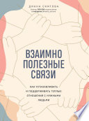 Взаимно полезные связи. Как устанавливать и поддерживать теплые отношения с нужными людьми