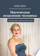 Магическое исцеление человека. Магические советы для успеха