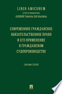 Liber Аmicorum в честь профессора Абовой Тамары Евгеньевны. Современное гражданское обязательственное право и его применение в гражданском ...