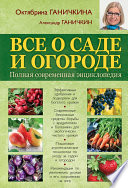 Все о саде и огороде. Полная современная энциклопедия