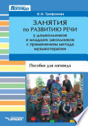 Занятия по развитию речи у дошкольников и младших школьников с применением метода музыкотерапии. Пособие для логопеда