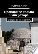 Пропавшее кольцо императора. I. Хождение в Великие Булгары