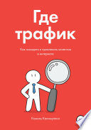 Где трафик. Как находить и привлекать клиентов в интернете.