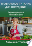 Правильное питание для похудения. Вкусные рецепты на каждый день