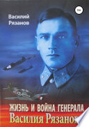 Жизнь и война генерала Василия Рязанова. Книга 1