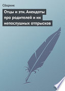 Отцы и эти. Анекдоты про родителей и их непослушных отпрысков