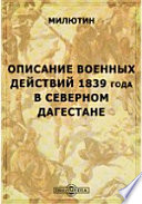 Описание военных действий 1839 года в Северном Дагестане. Составлено полковником Милютиным