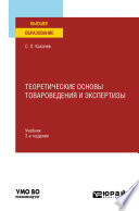 Теоретические основы товароведения и экспертизы 3-е изд., пер. и доп. Учебник для вузов