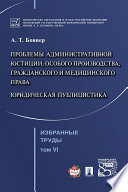 Избранные труды: в 7 т. Т. VI. Проблемы административной юстиции, особого производства, гражданского и медицинского права. Юридическая публицистика