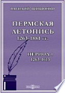 Пермская летопись 1263-1881 гг. Первый период. 1263-1613 гг.