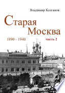 Старая Москва: 1890-1940 гг. Часть 2