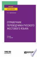 Справочник переводчика русского жестового языка 4-е изд., испр. и доп. Учебник для вузов