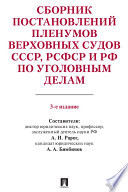 Сборник постановлений Пленумов Верховных Судов СССР, РСФСР и РФ по уголовным делам. 3-е издание