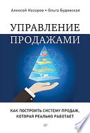 Управление продажами. Как построить систему продаж, которая реально работает