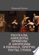 Рассказы, анекдоты, приколы и афоризмы в рифмах, притчи, тосты, стихи