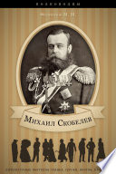Михаил Скобелев. Его жизнь, военная, административная и общественная деятельность.
