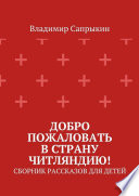 Добро пожаловать в страну Читляндию! Сборник рассказов для детей