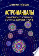 Астро-мандалы. Договорись со вселенной о счастье, здоровье и удаче