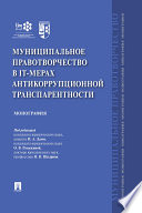 Муниципальное правотворчество в IT-мерах антикоррупционной транспарентности. Монография