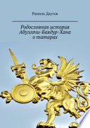 Родословная история Абулгачи-Баядур-Хана о татарах. Великая Татария. Чингизиды