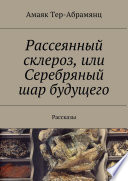 Рассеянный склероз, или Серебряный шар будущего. Рассказы