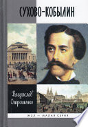 Сухово-Кобылин. Роман-расследование о судьбе и уголовном деле русского драматурга