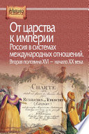 От царства к империи. Россия в системах международных отношений. Вторая половина XVI – начало XX века