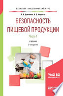 Безопасность пищевой продукции. В 2 ч. Часть 1 3-е изд., испр. и доп. Учебник для академического бакалавриата