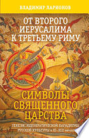 От Второго Иерусалима к Третьему Риму. Символы Священного Царства. Генезис идеократической парадигмы русской культуры в XI–XIII веках.