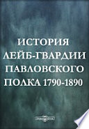 История лейб-гвардии Павловского полка 1790-1890 гг.