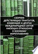 Сборник действующих трактатов, конвенций и других международных актов имеющих отношение к военному мореплаванию