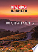 Красивая планета. 100 стран мечты