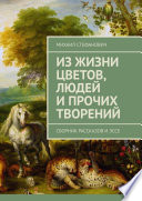 Из жизни цветов, людей и прочих творений. Сборник рассказов и эссе