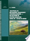 «Материалы по киргизскому (казахскому) землепользованию...» – как источник по истории Казахстана (конец XIX в. – начало XX в.)