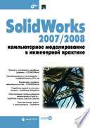 SolidWorks 2007/2008. Компьютерное моделирование в инженерной практике