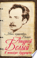 «...Явись, осуществись, Россия!» Андрей Белый в поисках будущего