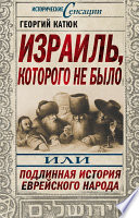 Израиль, которого не было, или Подлинная история еврейского народа