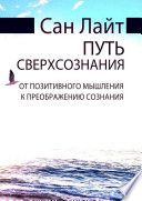 Путь сверхсознания. От позитивного мышления к преображению сознания