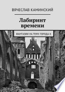 Лабиринт времени. Фантазии на тему города К