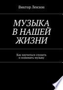 Музыка в нашей жизни. Как научиться слушать и понимать музыку