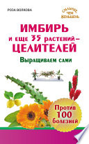 Имбирь и еще 35 растений-целителей. Выращиваем сами. Против 100 болезней