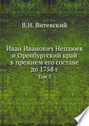 Иван Иванович Неплюев и Оренбургский край в прежнем его составе до 1758 г.