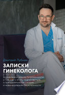 Записки гинеколога: о тревожном начале беременности и том, как к этому подготовиться, о преодолении бесплодия и невынашивании беременности