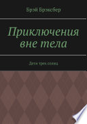 Приключения вне тела. Дети трех солнц