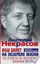 Ваш билет на экзамене жизни. 102 ответа на жизненно важные вопросы