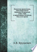 Ревнитель православия, князь Константин Иванович Острожский (1461-1530) и православная Литовская Русь в его время