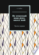 Не отпускай мою руку, ангел мой. Часть первая